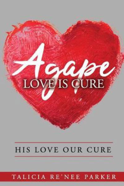 Cover for Talicia Re'nee Parker · Agape Love Is Cure (Taschenbuch) (2018)