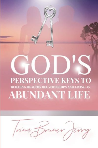 Cover for Trina Bruner-Jerry · God's Perspective Keys To Building Healthy Relationships and Living an Abundant Life (Paperback Bog) (2021)