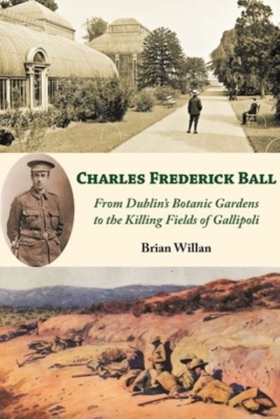 Cover for Brian Willan · Charles Frederick Ball: From Dublin's Botanic Gardens to the Killing Fields of Gallipoli (Paperback Book) (2022)