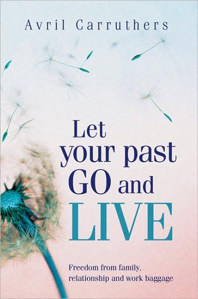 Cover for Avril Carruthers · Let Your Past Go and Live: Freedom from Family, Relationship and Work Baggage (Paperback Book) (2010)