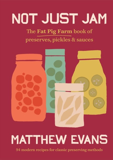 Cover for Matthew Evans · Not Just Jam: The Fat Pig Farm book of preserves, pickles &amp; sauces (Innbunden bok) [2nd edition] (2024)