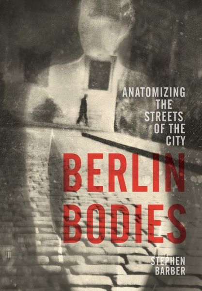 Cover for Stephen Barber · Berlin Bodies: Anatomizing the Streets of the City (Paperback Book) (2017)