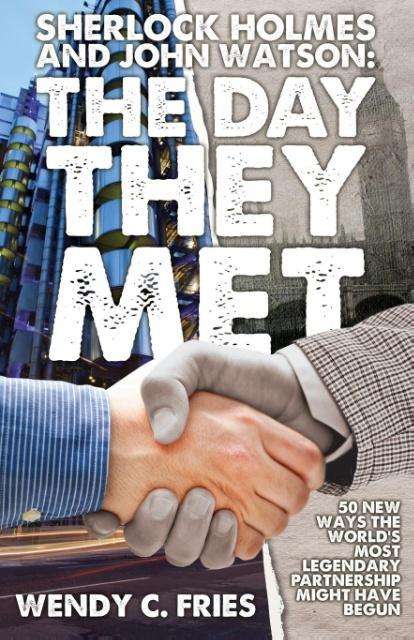 Cover for Wendy C. Fries · Sherlock Holmes and John Watson: The Day They Met: 50 New Ways the World's Most Legendary Partnership Might Have Begun (Paperback Book) (2015)