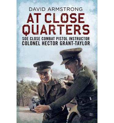 Cover for David Armstrong · At Close Quarters: SOE Close Combat Pistol Instructor Colonel Hector Grant-Taylor (Paperback Book) (2013)