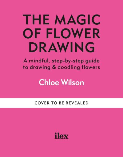 Cover for Chloe Wilson · The Mindful Magic of Flower Drawing: A step-by-step guide to drawing &amp; doodling flowers (Paperback Book) (2024)