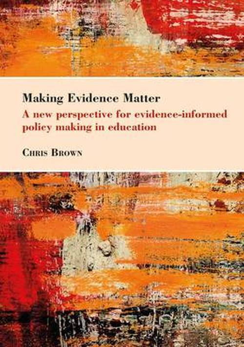 Cover for Chris Brown · Making Evidence Matter: a New Perspective for Evidence-informed Policy-making in Education (Bedford Way Papers) (Pocketbok) (2013)