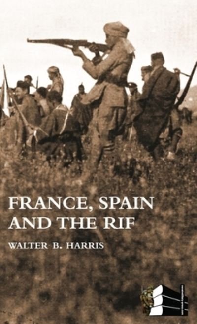 Cover for Walter B. Harris · FRANCE, SPAIN and the RIF (Rif War, Also Called the Second Moroccan War 1922-26) (Book) (2014)