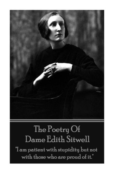 Cover for Dame Edith Sitwell · The Poetry of Dame Edith Sitwell: &quot;I Am Patient with Stupidity but Not with Those Who Are Proud of It.&quot; (Paperback Bog) (2014)