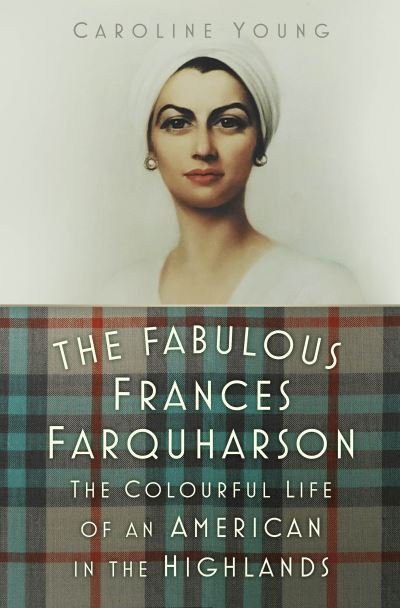 Cover for Caroline Young · The Fabulous Frances Farquharson: The Colourful Life of an American in the Highlands (Paperback Bog) [New edition] (2024)