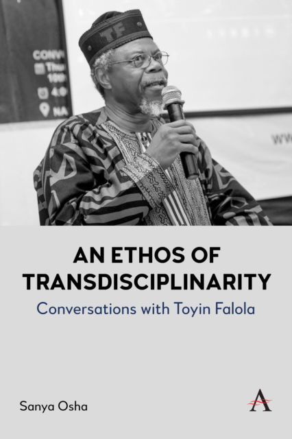 Cover for Sanya Osha · An Ethos of Transdisciplinarity: Conversations with Toyin Falola - Anthem Africology Series (Hardcover Book) (2025)