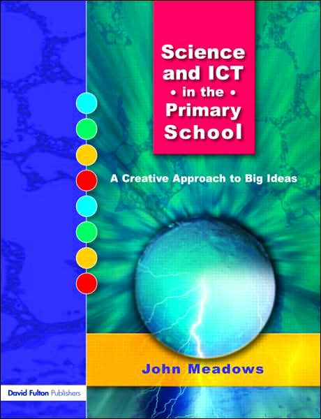 Science and ICT in the Primary School: A Creative Approach to Big Ideas - John Meadows - Books - Taylor & Francis Ltd - 9781843121206 - June 24, 2004