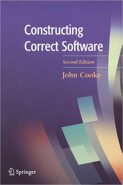 Cover for John Cooke · Constructing Correct Software - Formal Approaches to Computing &amp; Information Technology S. (Paperback Book) [2nd Ed. 2005 edition] (2004)