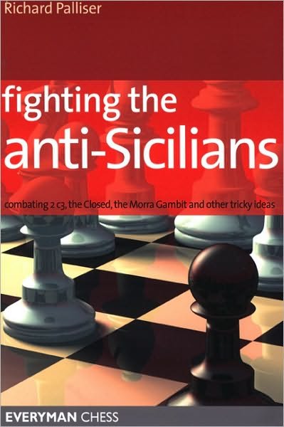 Fighting the Anti-Sicilians: Combating 2 C3, the Closed, the Morra Gambit and Other Tricky Ideas - Richard Palliser - Bøker - Everyman Chess - 9781857445206 - 5. august 2007