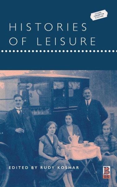 Cover for Koshar Rudy · Histories of Leisure - Leisure, Consumption and Culture (Hardcover Book) (2002)