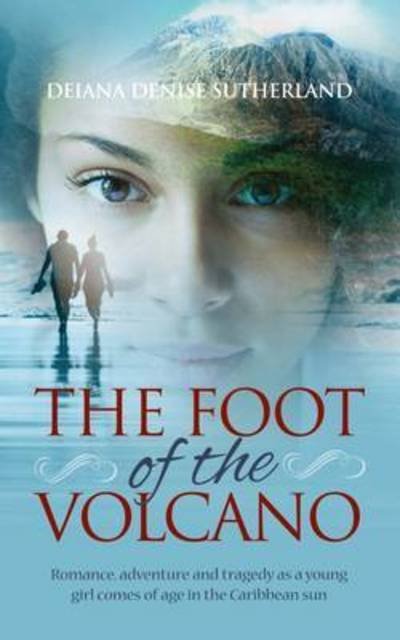 Cover for Deiana Denise Sutherland · The Foot of the Volcano: Romance, Adventure and Tragedy as a Young Girl Comes of Age in the Caribbean Sun (Paperback Bog) (2016)