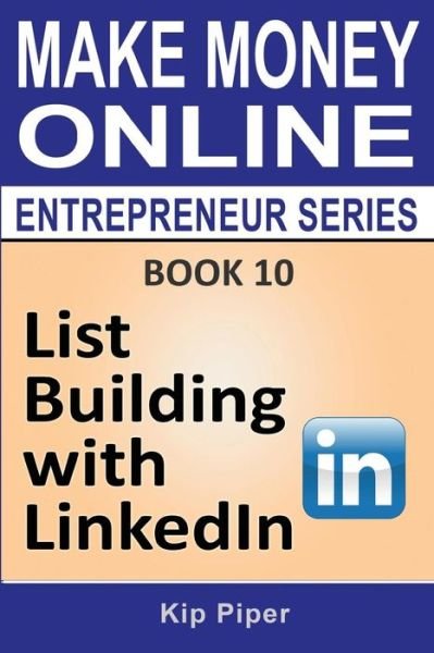 Cover for Kip Piper · List Building with Linkedin: Book 10 of the Make Money Online Entrepreneur Series (Pocketbok) (2014)