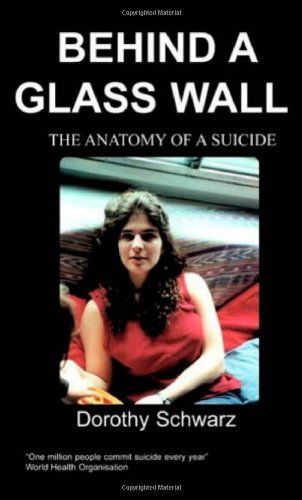 Behind a Glass Wall: The Anatomy of a Suicide - Dorothy Schwarz - Books - Chipmunkapublishing - 9781904697206 - March 3, 2006