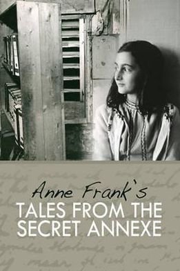 Cover for Anne Frank · Tales from the Secret Annexe: Short stories and essays from the young girl whose courage has touched millions (Hardcover bog) (2010)