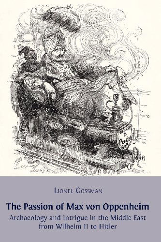 Cover for Lionel Gossman · The Passion of Max Von Oppenheim: Archaeology and Intrigue in the Middle East from Wilhelm II to Hitler (Paperback Book) (2013)