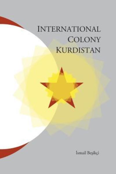 International Colony Kurdistan - Ismail Besikci - Kirjat - Gomidas Institute - 9781909382206 - maanantai 7. syyskuuta 2015