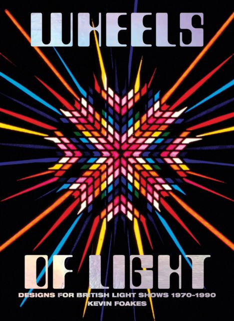 Wheels Of Light: Designs For British Light Shows 1970-1990 - Kevin Foakes - Bøger - Four Corners Books - 9781909829206 - 21. oktober 2022