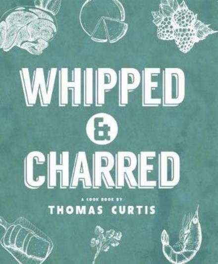 Cover for Thomas Curtis · Whipped &amp; Charred (Hardcover Book) (2017)