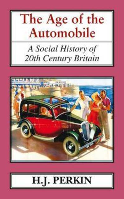Cover for H. J. Perkin · The Age of the Automobile: A Social History of 20th Century Britain. - Classics in Social and Economic History (Hardcover Book) (2016)