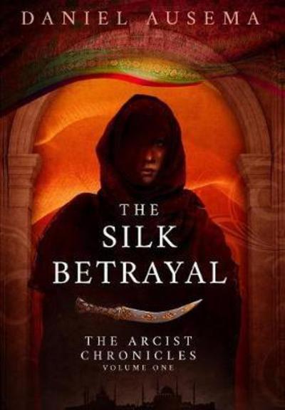 Cover for Daniel Ausema · The Silk Betrayal - Arcist Chronicles (Hardcover Book) (2017)