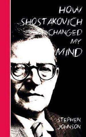 Cover for Stephen Johnson · How Shostakovich Changed My Mind (Pocketbok) (2020)