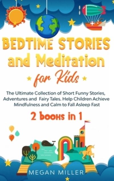 Cover for Megan Miller · Bedtime Stories and Meditation for Kids: The Ultimate Collection of Short Funny Stories, Adventures and Fairy Tales. Help Children Achieve Mindfulness and Calm to Fall Asleep Fast (2 books in 1) (Hardcover Book) (2020)