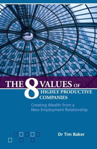 Cover for Tim Baker · The 8 Values of Highly Productive Companies: Creating Wealth from a New Employment Relationship (Taschenbuch) [General edition] (2009)