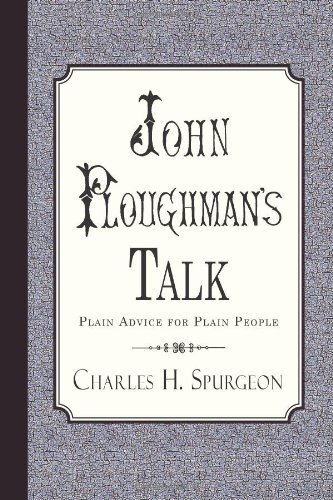 John Ploughman's Talk: Plain Advice for Plain People - Charles H. Spurgeon - Kirjat - Curiosmith - 9781935626206 - maanantai 27. tammikuuta 2014