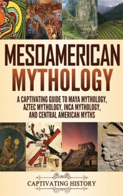 Cover for Matt Clayton · Mesoamerican Mythology: A Captivating Guide to Maya Mythology, Aztec Mythology, Inca Mythology, and Central American Myths (Hardcover Book) (2020)