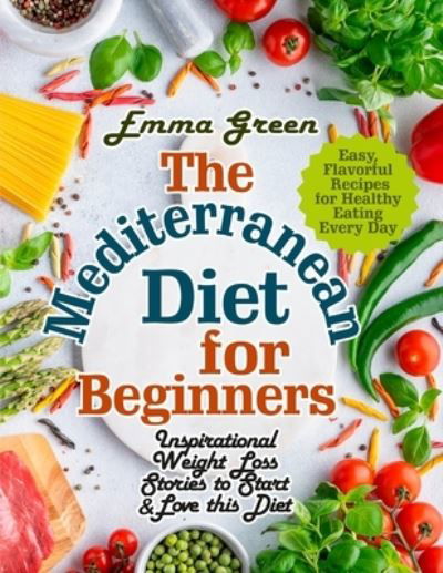 The Mediterranean Diet for Beginners - Emma Green - Kirjat - Pulsar Publishing - 9781954605206 - maanantai 11. tammikuuta 2021