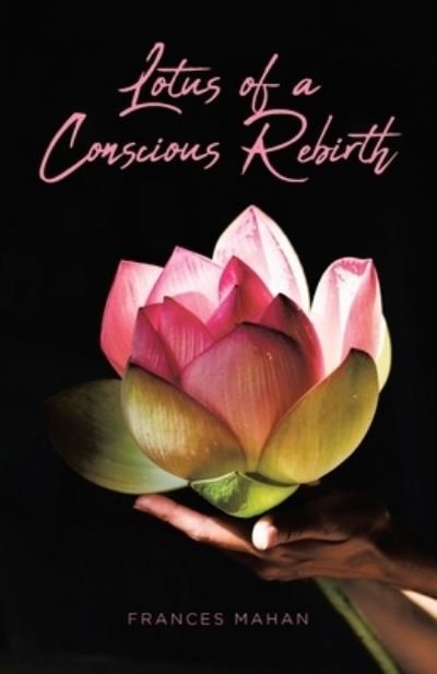 Lotus of a Conscious Rebirth - Frances Mahan - Books - Leavitt Peak Press - 9781957956206 - August 16, 2022
