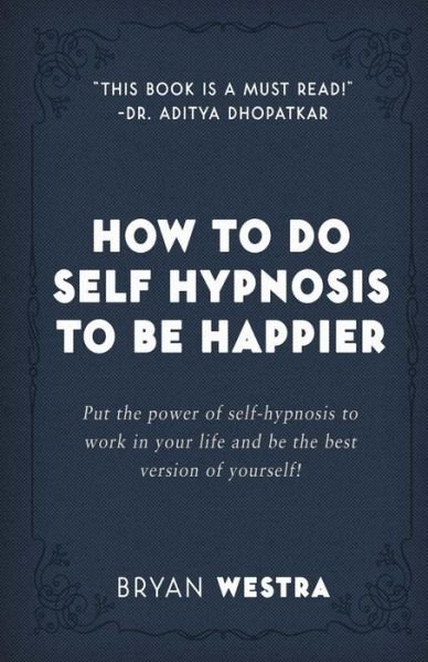 Cover for Bryan Westra · How To Do Self Hypnosis To Be Happier (Paperback Book) (2017)