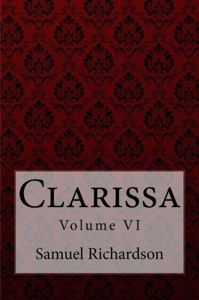 Clarissa Volume VI Samuel Richardson - Samuel Richardson - Books - Createspace Independent Publishing Platf - 9781975929206 - August 30, 2017