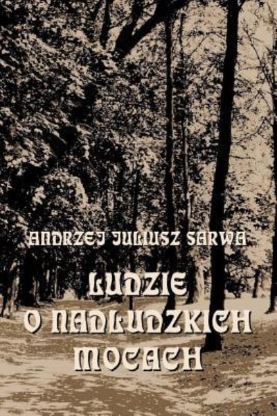 Cover for Andrzej Juliusz Sarwa · Ludzie O Nadludzkich Mocach (Paperback Book) (2017)