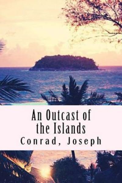 An Outcast of the Islands - Joseph Conrad - Books - Createspace Independent Publishing Platf - 9781976188206 - September 7, 2017
