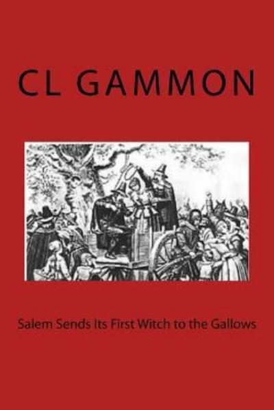Cover for CL Gammon · Salem Sends Its First Witch to the Gallows (Paperback Bog) (2017)