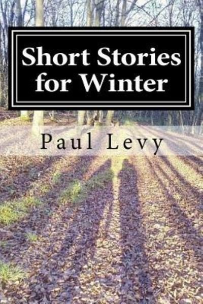 Short Stories for Winter - Paul Levy - Books - Createspace Independent Publishing Platf - 9781981843206 - December 13, 2017