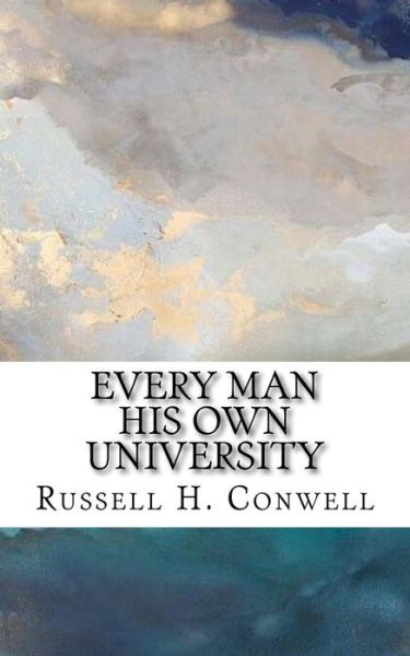 Every Man His Own University - Russell H Conwell - Books - Createspace Independent Publishing Platf - 9781986765206 - March 24, 2018