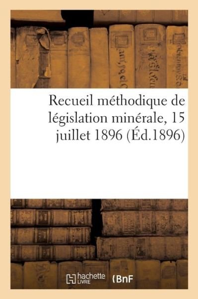 Recueil Methodique de Legislation Minerale, Dresse Et Annote - Sciences Sociales - "" - Bücher - Hachette Livre - BNF - 9782011277206 - 1. November 2016