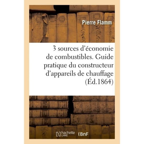 Cover for Flamm · Trois Sources d'Economie de Combustibles. Guide Pratique Du Constructeur d'Appareils (Paperback Book) (2016)