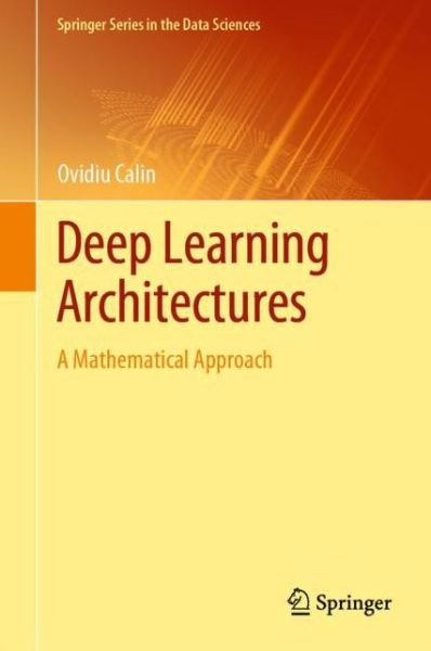 Cover for Ovidiu Calin · Deep Learning Architectures: A Mathematical Approach - Springer Series in the Data Sciences (Hardcover Book) [1st ed. 2020 edition] (2020)