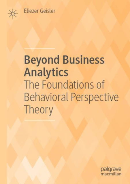 Cover for Eliezer Geisler · Beyond Business Analytics: The Foundations of Behavioral Perspective Theory (Paperback Book) [2022 edition] (2023)