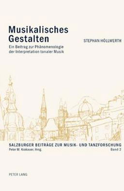 Cover for Stephan Hoellwerth · Musikalisches Gestalten; Ein Beitrag zur Phanomenologie der Interpretation tonaler Musik - Salzburger Beitraege Zur Musik- Und Tanzforschung (Paperback Book) (2007)