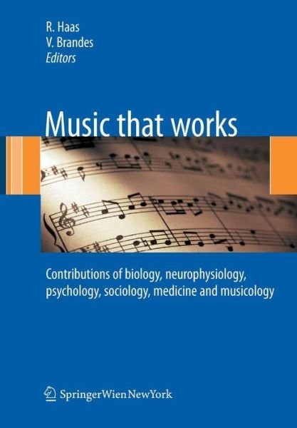 Music that works: Contributions of biology, neurophysiology, psychology, sociology, medicine and musicology - Roland Haas - Böcker - Springer Verlag GmbH - 9783211751206 - 17 juli 2009