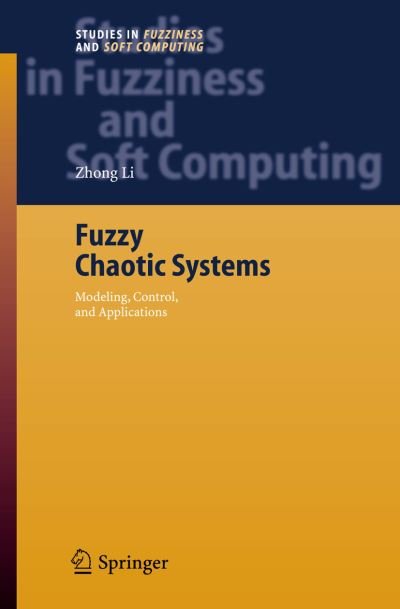 Cover for Zhong Li · Fuzzy Chaotic Systems: Modeling, Control, and Applications - Studies in Fuzziness and Soft Computing (Hardcover Book) [2006 edition] (2006)