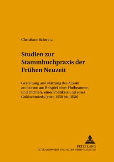 Cover for Schwarz Christiane Schwarz · Studien zur Stammbuchpraxis der Fruehen Neuzeit: Gestaltung und Nutzung des Album amicorum am Beispiel eines Hofbeamten und Dichters, eines Politikers und eines Goldschmieds (etwa 1550 bis 1650) (Pocketbok) (2002)